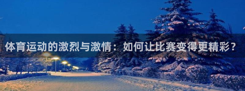 体育运动的激烈与激情：如何让比赛变得更精彩？